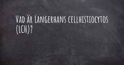 Vad är Langerhans cellhistiocytos (LCH)?