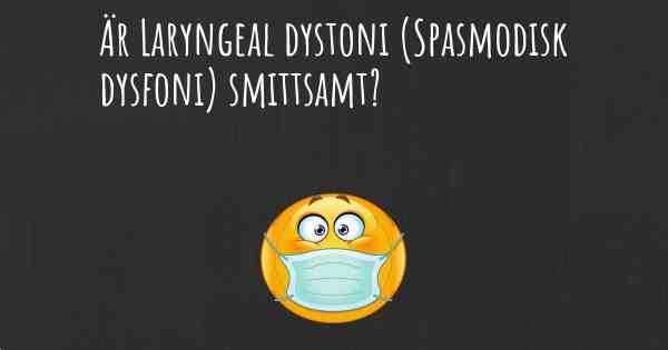 Är Laryngeal dystoni (Spasmodisk dysfoni) smittsamt?