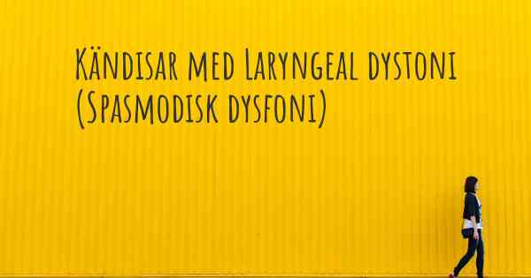 Kändisar med Laryngeal dystoni (Spasmodisk dysfoni)