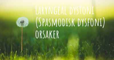 Laryngeal dystoni (Spasmodisk dysfoni) orsaker