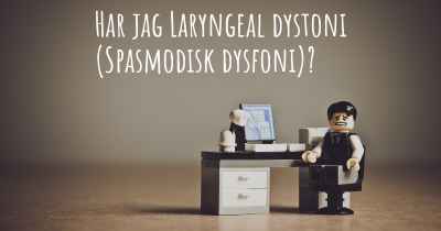 Har jag Laryngeal dystoni (Spasmodisk dysfoni)?