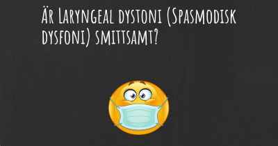 Är Laryngeal dystoni (Spasmodisk dysfoni) smittsamt?