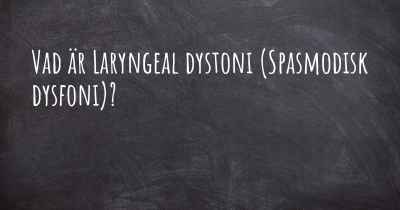 Vad är Laryngeal dystoni (Spasmodisk dysfoni)?