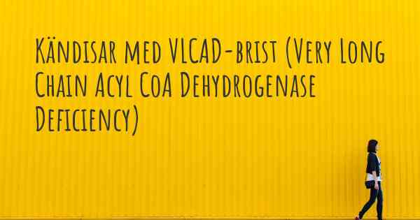Kändisar med VLCAD-brist (Very Long Chain Acyl CoA Dehydrogenase Deficiency)
