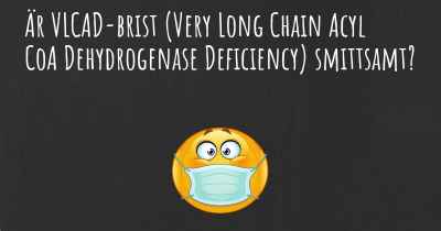 Är VLCAD-brist (Very Long Chain Acyl CoA Dehydrogenase Deficiency) smittsamt?