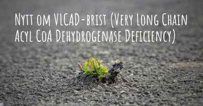 Nytt om VLCAD-brist (Very Long Chain Acyl CoA Dehydrogenase Deficiency)