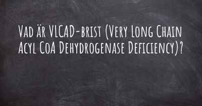 Vad är VLCAD-brist (Very Long Chain Acyl CoA Dehydrogenase Deficiency)?