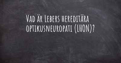 Vad är Lebers hereditära optikusneuropati (LHON)?