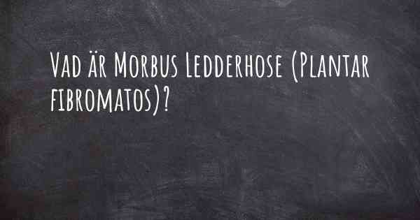 Vad är Morbus Ledderhose (Plantar fibromatos)?