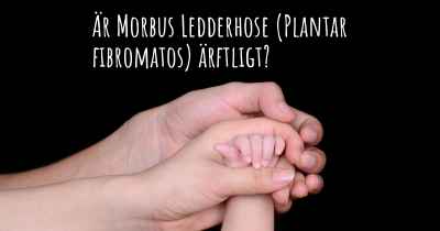 Är Morbus Ledderhose (Plantar fibromatos) ärftligt?