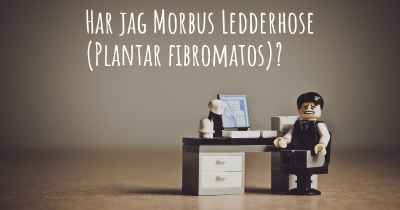 Har jag Morbus Ledderhose (Plantar fibromatos)?