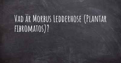Vad är Morbus Ledderhose (Plantar fibromatos)?