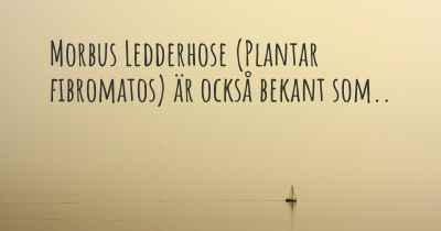 Morbus Ledderhose (Plantar fibromatos) är också bekant som..