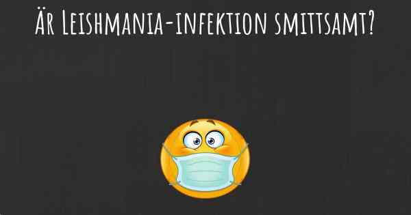 Är Leishmania-infektion smittsamt?