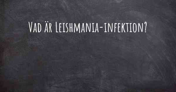 Vad är Leishmania-infektion?