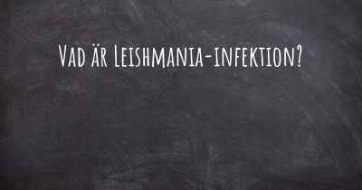 Vad är Leishmania-infektion?
