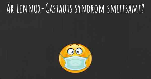 Är Lennox-Gastauts syndrom smittsamt?