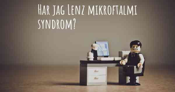 Har jag Lenz mikroftalmi syndrom?