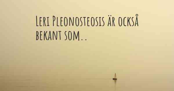 Leri Pleonosteosis är också bekant som..