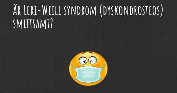 Är Leri-Weill syndrom (dyskondrosteos) smittsamt?