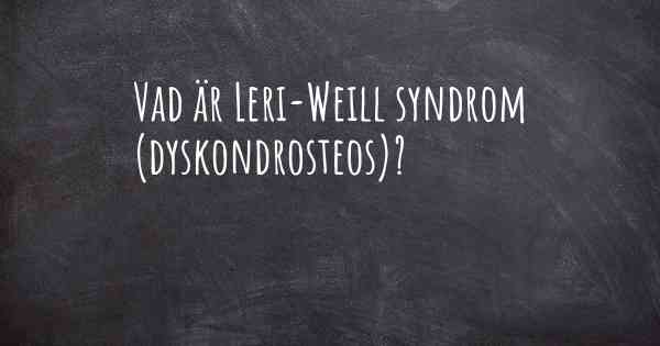 Vad är Leri-Weill syndrom (dyskondrosteos)?