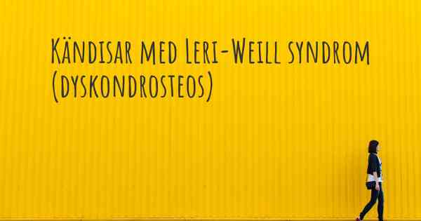 Kändisar med Leri-Weill syndrom (dyskondrosteos)