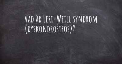 Vad är Leri-Weill syndrom (dyskondrosteos)?