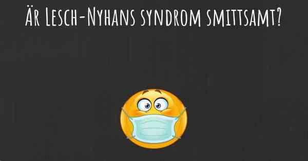 Är Lesch-Nyhans syndrom smittsamt?