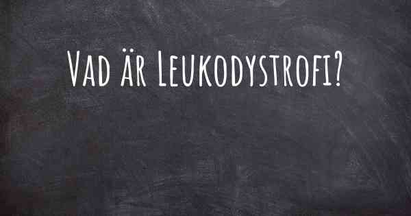 Vad är Leukodystrofi?
