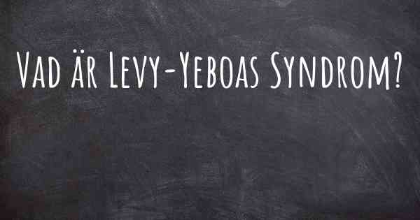 Vad är Levy-Yeboas Syndrom?