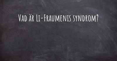 Vad är Li-Fraumenis syndrom?