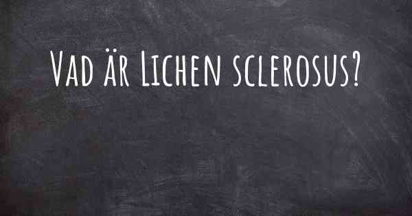 Vad är Lichen sclerosus?