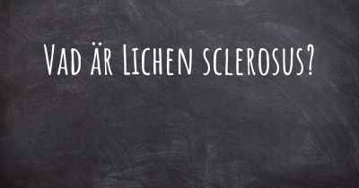 Vad är Lichen sclerosus?