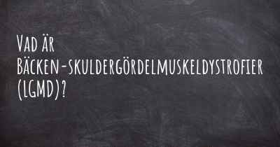 Vad är Bäcken-skuldergördelmuskeldystrofier (LGMD)?