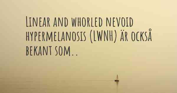 Linear and whorled nevoid hypermelanosis (LWNH) är också bekant som..