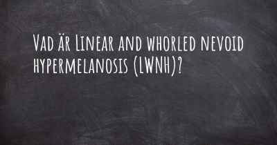 Vad är Linear and whorled nevoid hypermelanosis (LWNH)?