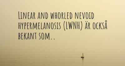 Linear and whorled nevoid hypermelanosis (LWNH) är också bekant som..