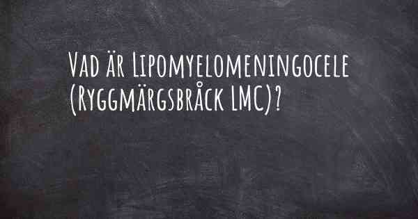 Vad är Lipomyelomeningocele (Ryggmärgsbråck LMC)?