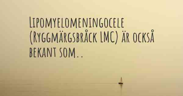 Lipomyelomeningocele (Ryggmärgsbråck LMC) är också bekant som..