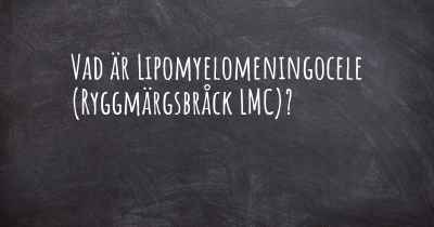 Vad är Lipomyelomeningocele (Ryggmärgsbråck LMC)?