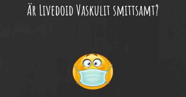 Är Livedoid Vaskulit smittsamt?
