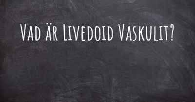 Vad är Livedoid Vaskulit?