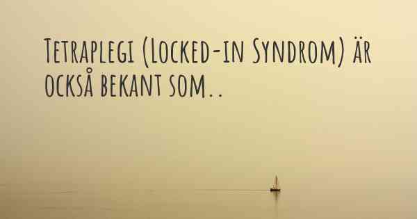 Tetraplegi (Locked-in Syndrom) är också bekant som..