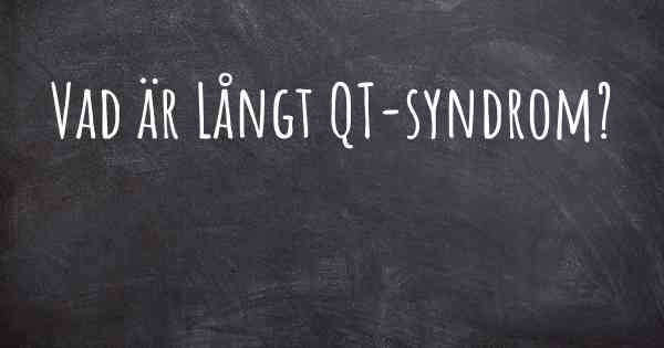 Vad är Långt QT-syndrom?