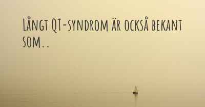 Långt QT-syndrom är också bekant som..