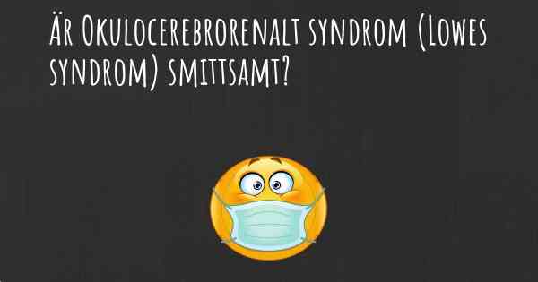 Är Okulocerebrorenalt syndrom (Lowes syndrom) smittsamt?