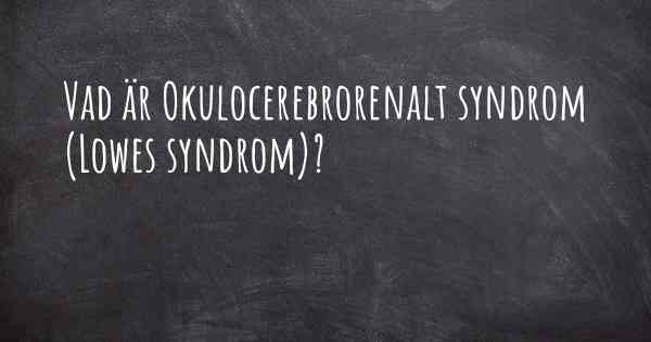 Vad är Okulocerebrorenalt syndrom (Lowes syndrom)?