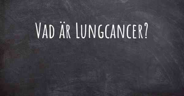 Vad är Lungcancer?