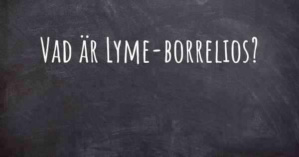 Vad är Lyme-borrelios?