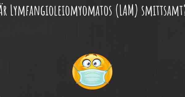 Är Lymfangioleiomyomatos (LAM) smittsamt?